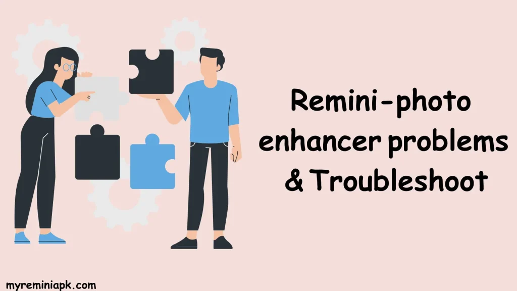 Remini-photo enhancer problems & Troubleshoot
