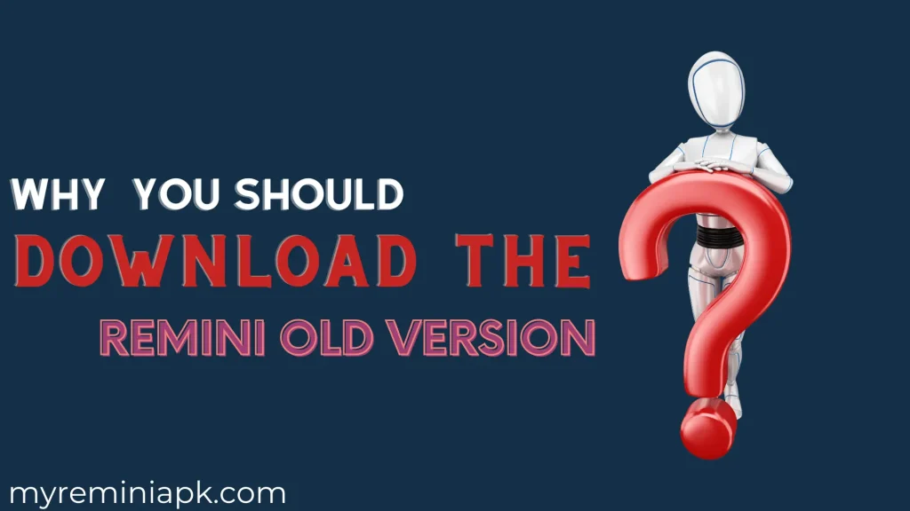 Why you should download the Remini Old Version?